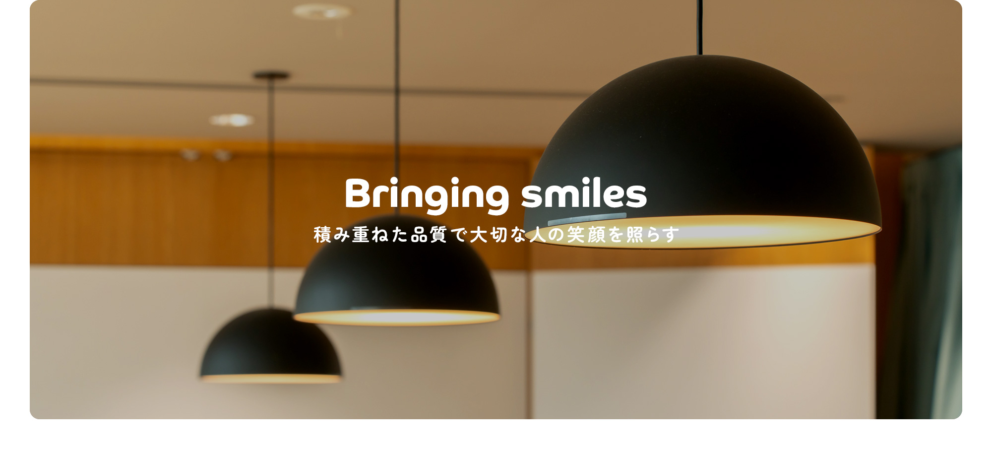 積み重ねた品質で大切な人の笑顔を照らす