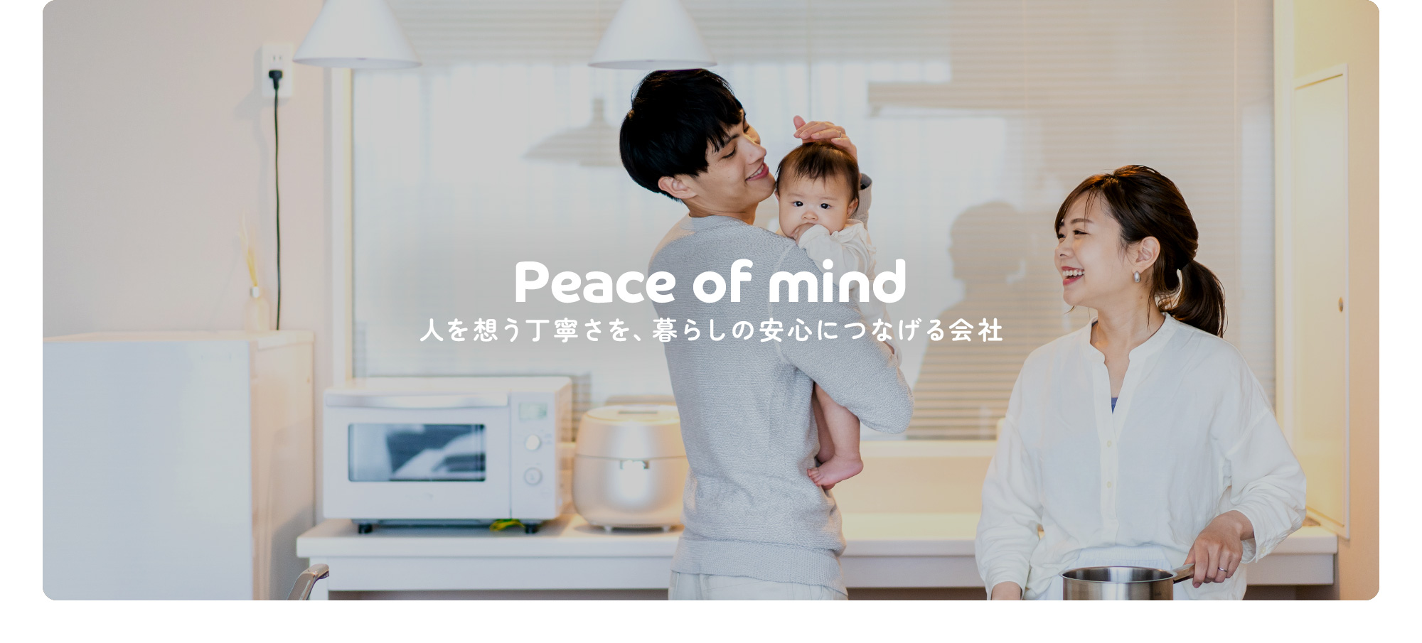 人を想う丁寧さを、 暮らしの安心につなげる会社